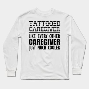 Tattooed Caregiver like any other caregiver just much cooler Long Sleeve T-Shirt